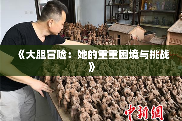 《大胆冒险：她的重重困境与挑战》