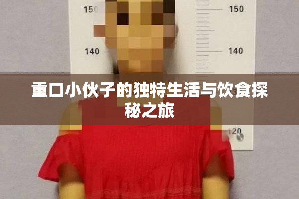 重口小伙子的独特生活与饮食探秘之旅