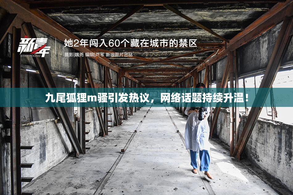 九尾狐狸m骚引发热议，网络话题持续升温！