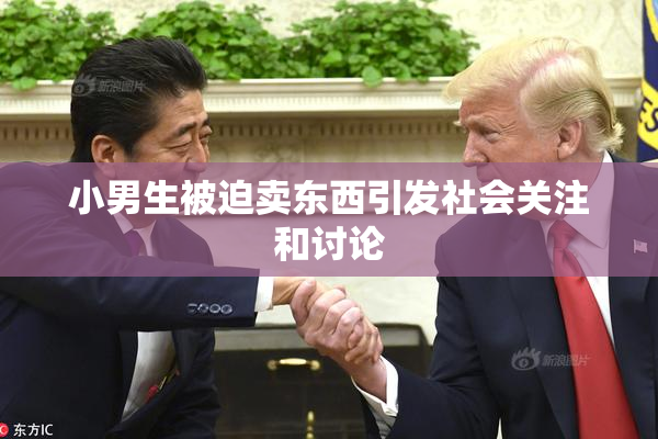 小男生被迫卖东西引发社会关注和讨论