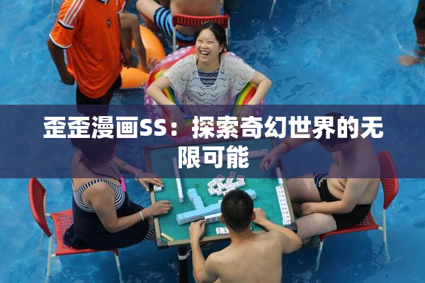歪歪漫画SS：探索奇幻世界的无限可能
