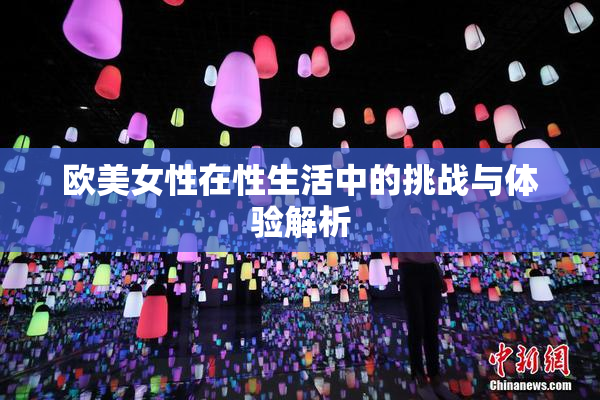 欧美女性在性生活中的挑战与体验解析
