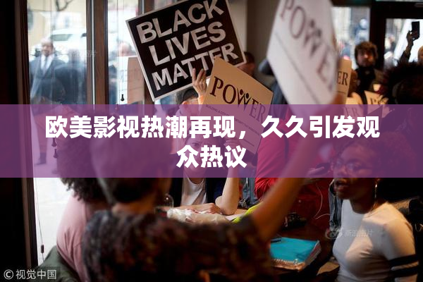 欧美影视热潮再现，久久引发观众热议