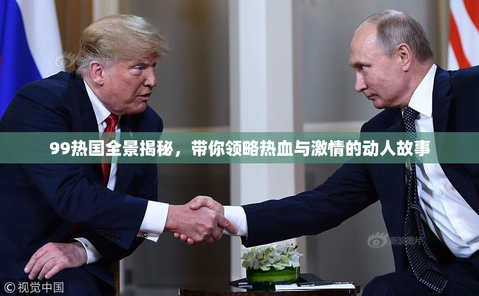 99热国全景揭秘，带你领略热血与激情的动人故事