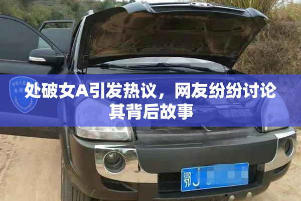 处破女A引发热议，网友纷纷讨论其背后故事