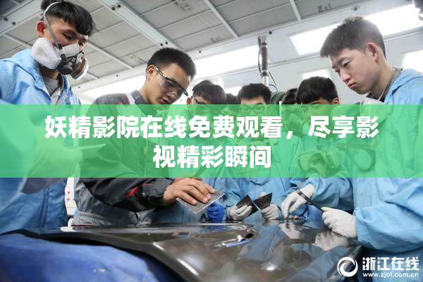 妖精影院在线免费观看，尽享影视精彩瞬间