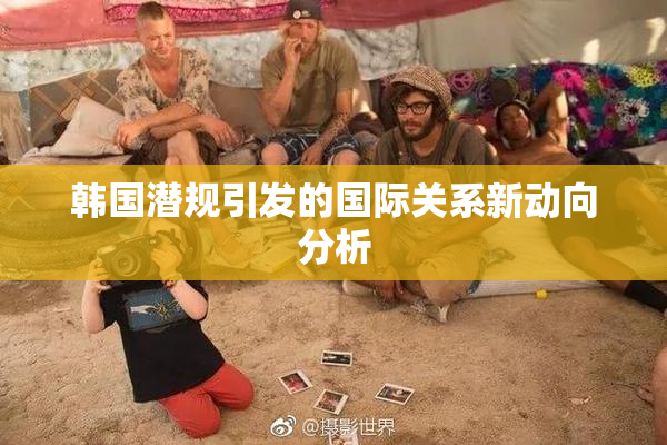 韩国潜规引发的国际关系新动向分析
