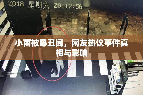 小南被曝丑闻，网友热议事件真相与影响