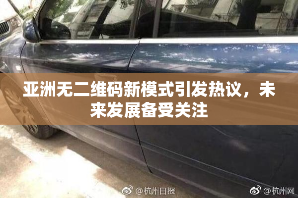 亚洲无二维码新模式引发热议，未来发展备受关注