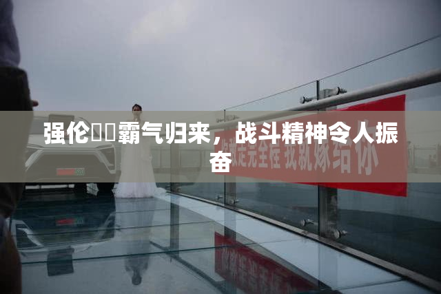 强伦妺妺霸气归来，战斗精神令人振奋