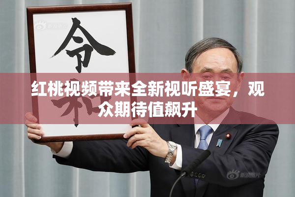 红桃视频带来全新视听盛宴，观众期待值飙升