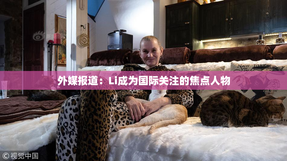 外媒报道：Li成为国际关注的焦点人物