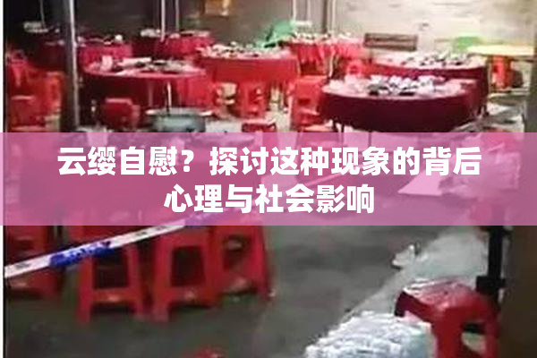 云缨自慰？探讨这种现象的背后心理与社会影响