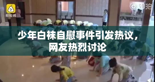 少年白袜自慰事件引发热议，网友热烈讨论