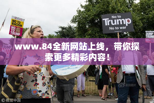 www.84全新网站上线，带你探索更多精彩内容！