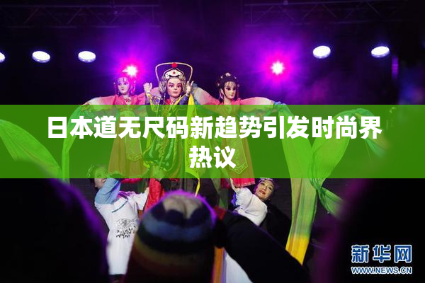 日本道无尺码新趋势引发时尚界热议