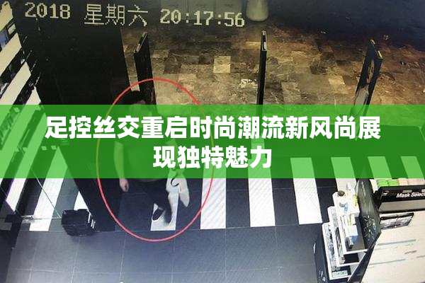 足控丝交重启时尚潮流新风尚展现独特魅力