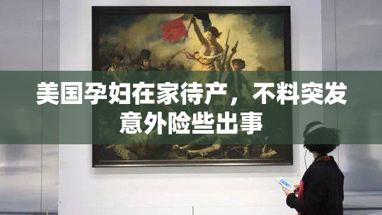 美国孕妇在家待产，不料突发意外险些出事