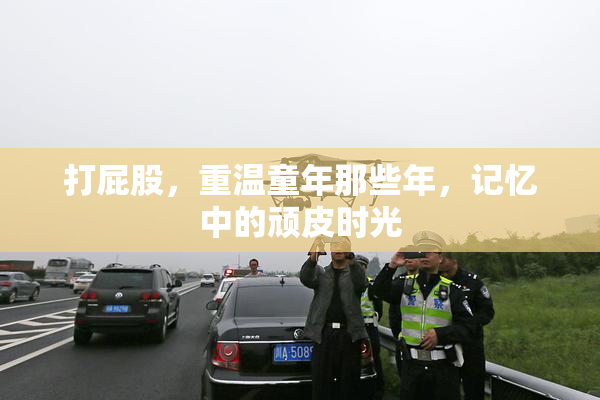 打屁股，重温童年那些年，记忆中的顽皮时光