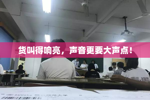 货叫得响亮，声音更要大声点！