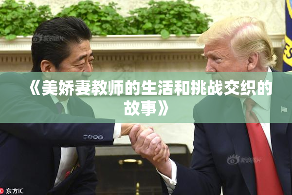 《美娇妻教师的生活和挑战交织的故事》