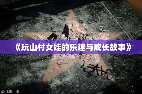 《玩山村女娃的乐趣与成长故事》