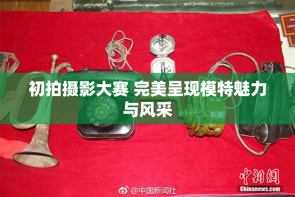 初拍摄影大赛 完美呈现模特魅力与风采