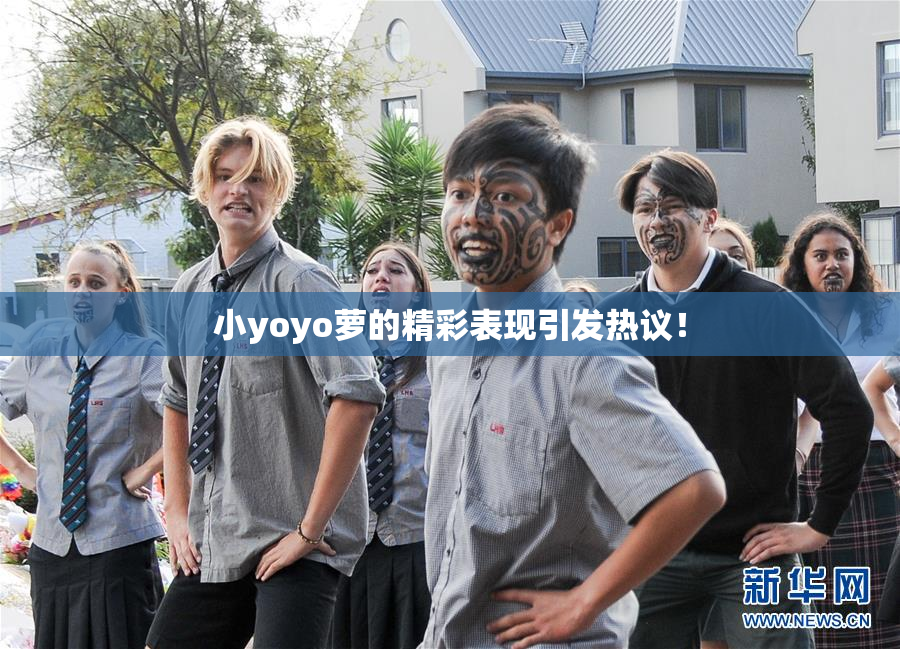 小yoyo萝的精彩表现引发热议！