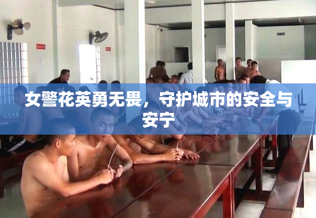 女警花英勇无畏，守护城市的安全与安宁