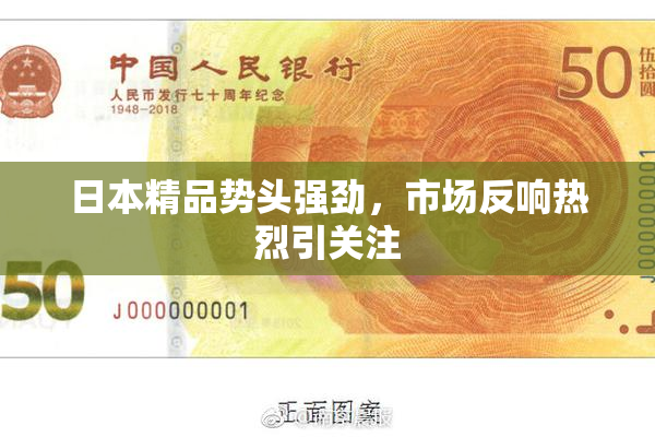 日本精品势头强劲，市场反响热烈引关注
