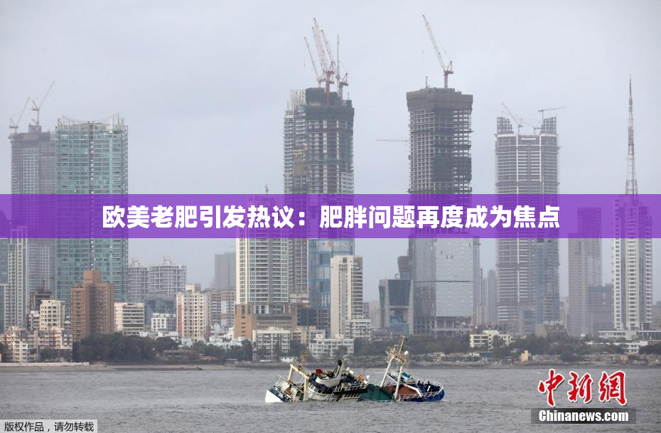 欧美老肥引发热议：肥胖问题再度成为焦点