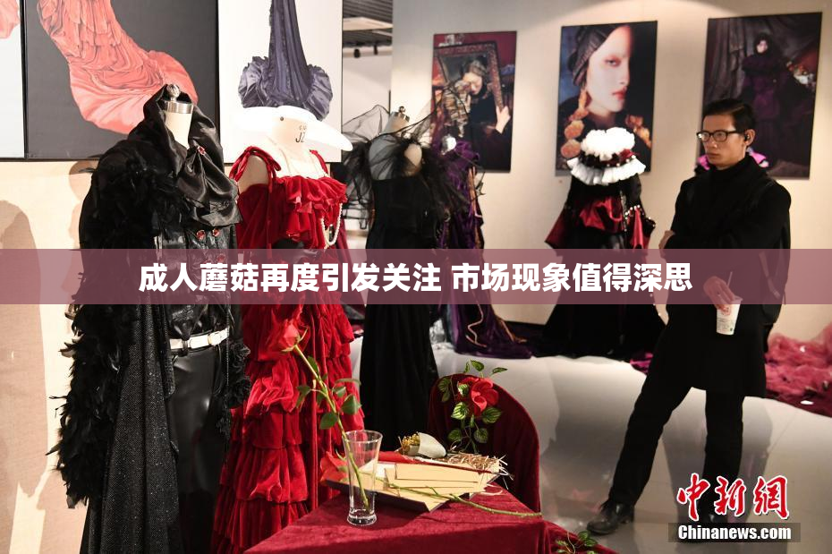 成人蘑菇再度引发关注 市场现象值得深思