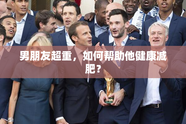 男朋友超重，如何帮助他健康减肥？