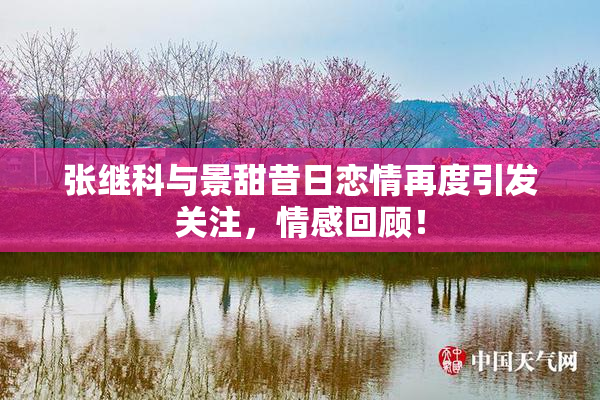 张继科与景甜昔日恋情再度引发关注，情感回顾！