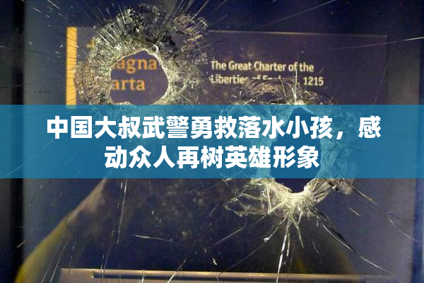 中国大叔武警勇救落水小孩，感动众人再树英雄形象