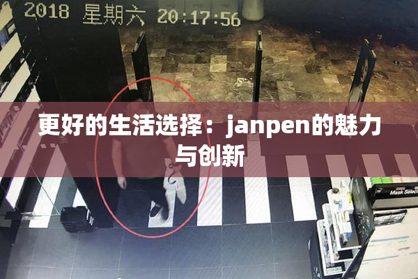 更好的生活选择：janpen的魅力与创新