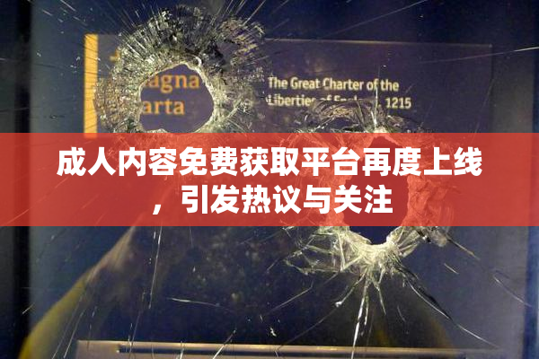 成人内容免费获取平台再度上线，引发热议与关注