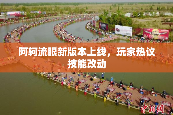 阿轲流眼新版本上线，玩家热议技能改动