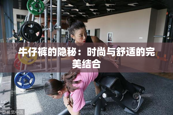 牛仔裤的隐秘：时尚与舒适的完美结合