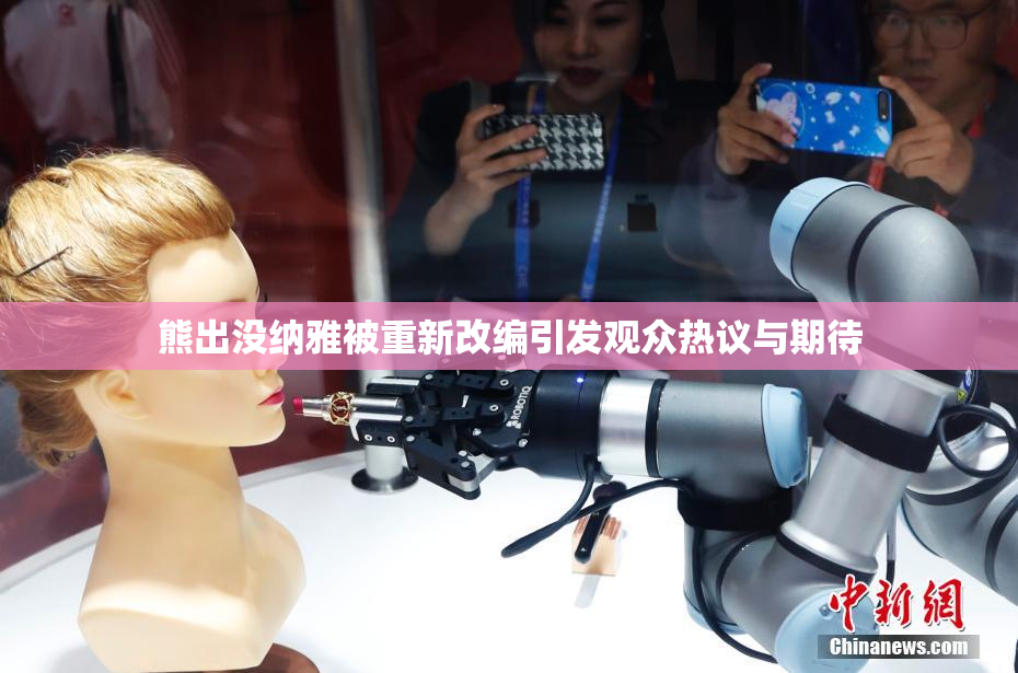 熊出没纳雅被重新改编引发观众热议与期待
