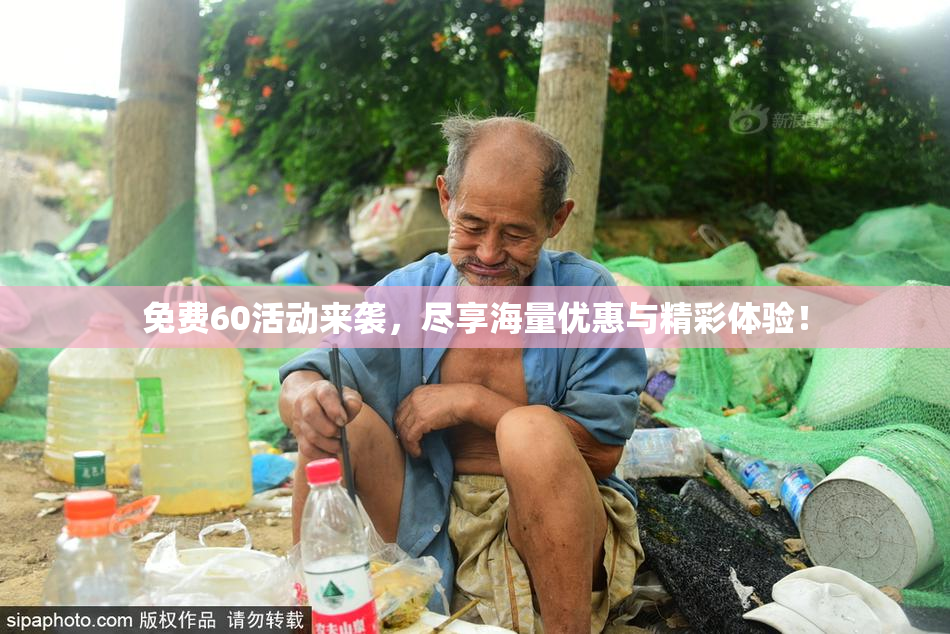 免费60活动来袭，尽享海量优惠与精彩体验！
