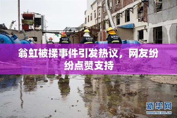翁虹被揉事件引发热议，网友纷纷点赞支持