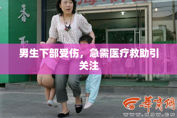 男生下部受伤，急需医疗救助引关注