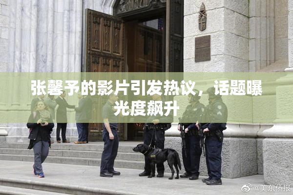 张馨予的影片引发热议，话题曝光度飙升