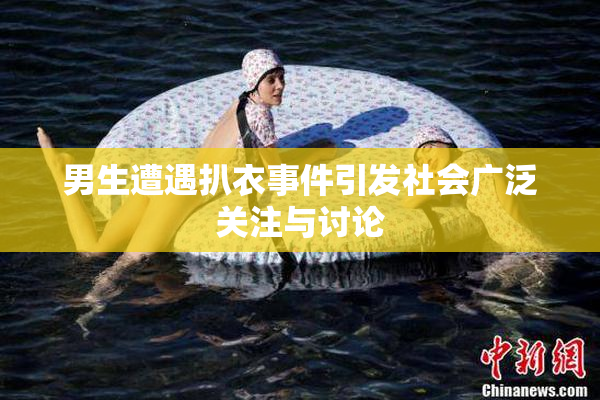 男生遭遇扒衣事件引发社会广泛关注与讨论