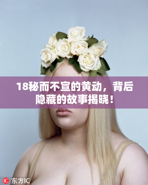 18秘而不宣的黄动，背后隐藏的故事揭晓！