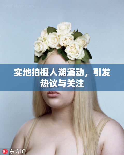 实地拍摄人潮涌动，引发热议与关注