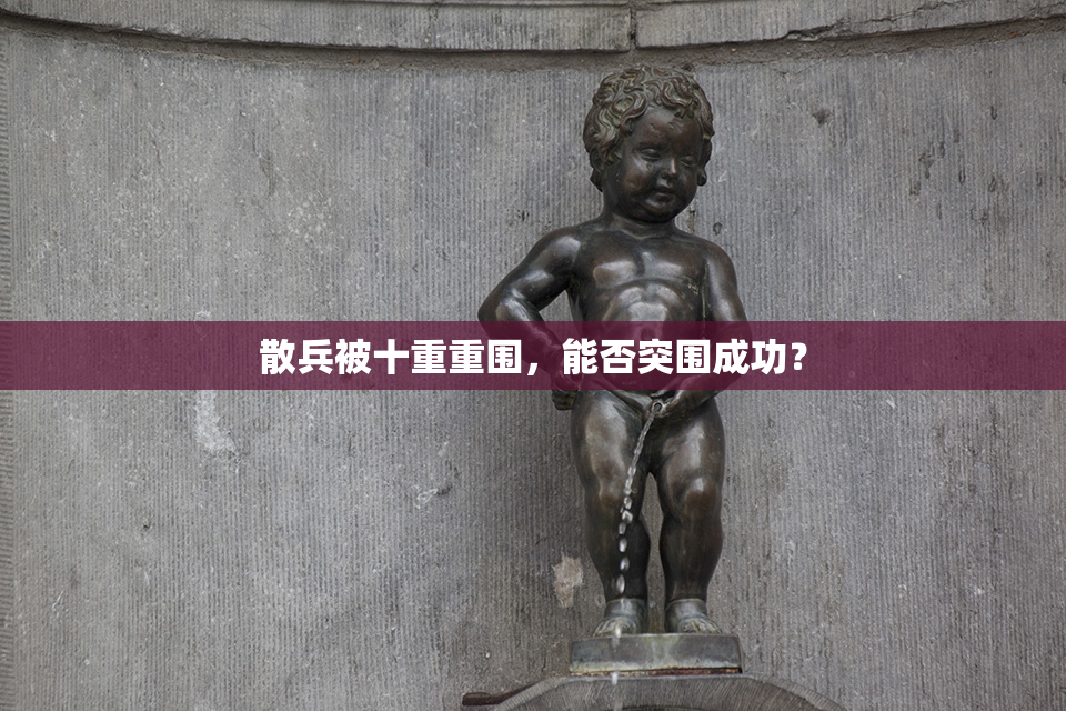 散兵被十重重围，能否突围成功？