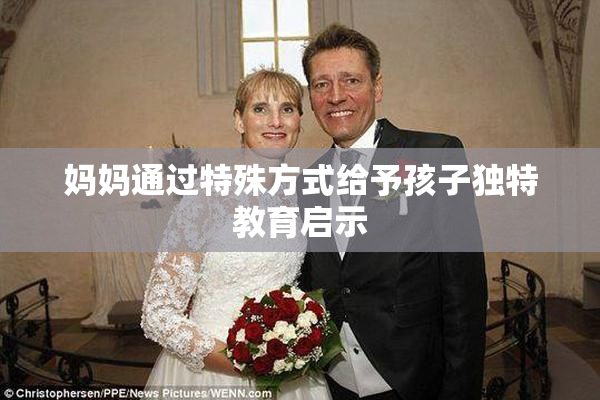 妈妈通过特殊方式给予孩子独特教育启示