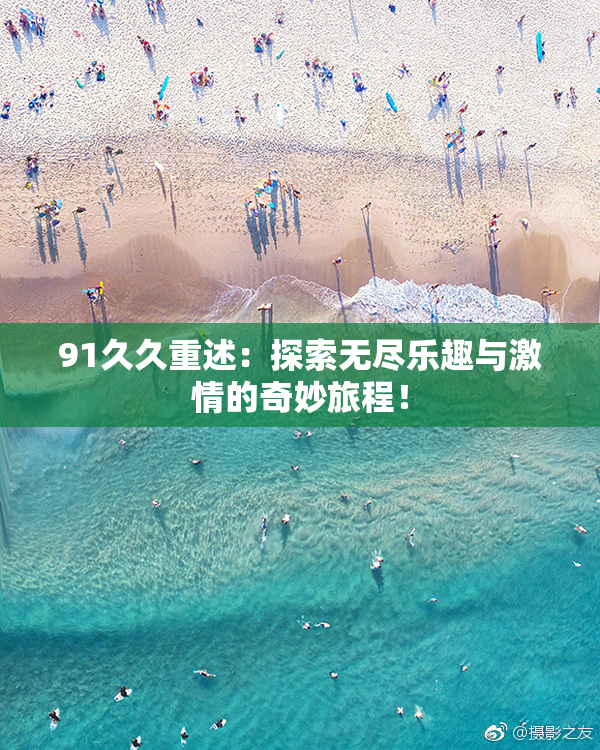 91久久重述：探索无尽乐趣与激情的奇妙旅程！